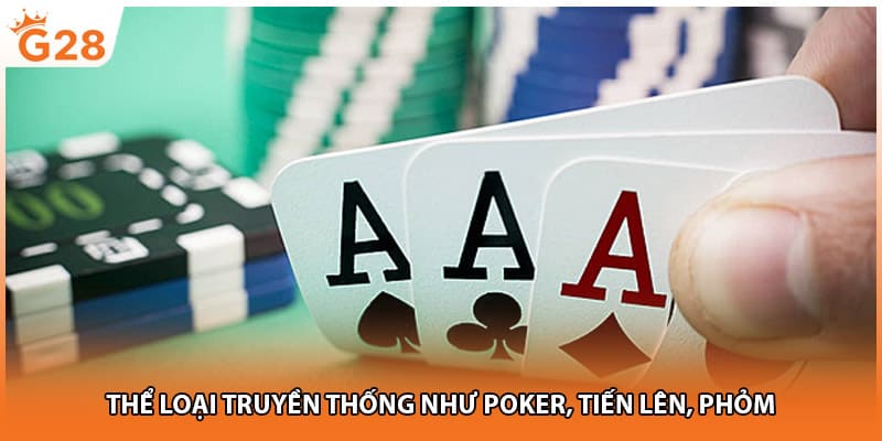 Thể loại truyền thống như poker, tiến lên, phỏm 