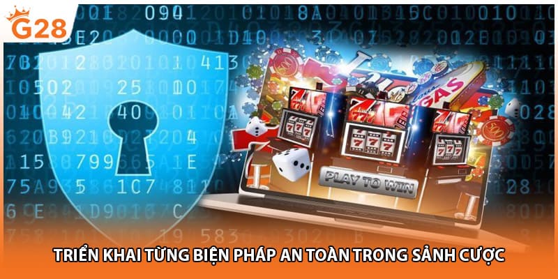 Triển khai từng biện pháp an toàn trong sảnh cược